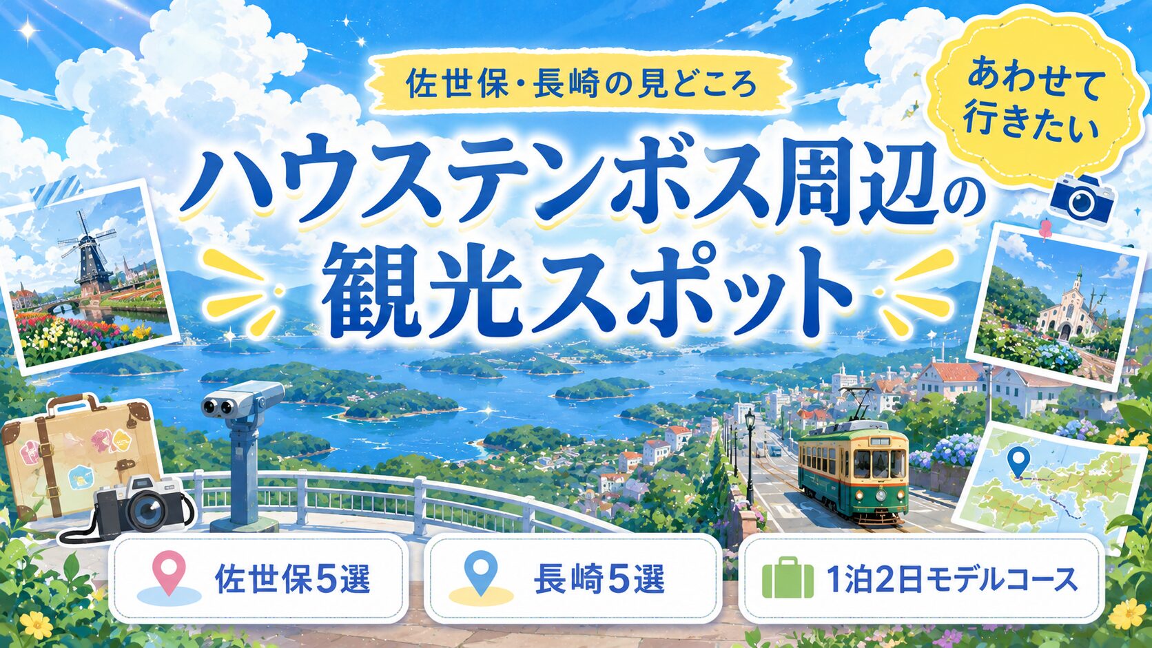 「ハウステンボス周辺の観光スポット」と書かれたバナー画像。展望台から見下ろす青い海と島々、坂道を走る路面電車、スーツケースとカメラ、地図と写真のコラージュ。「佐世保・長崎の見どころ」「あわせて行きたい」「佐世保5選」「長崎5選」「1泊2日モデルコース」の文字入り