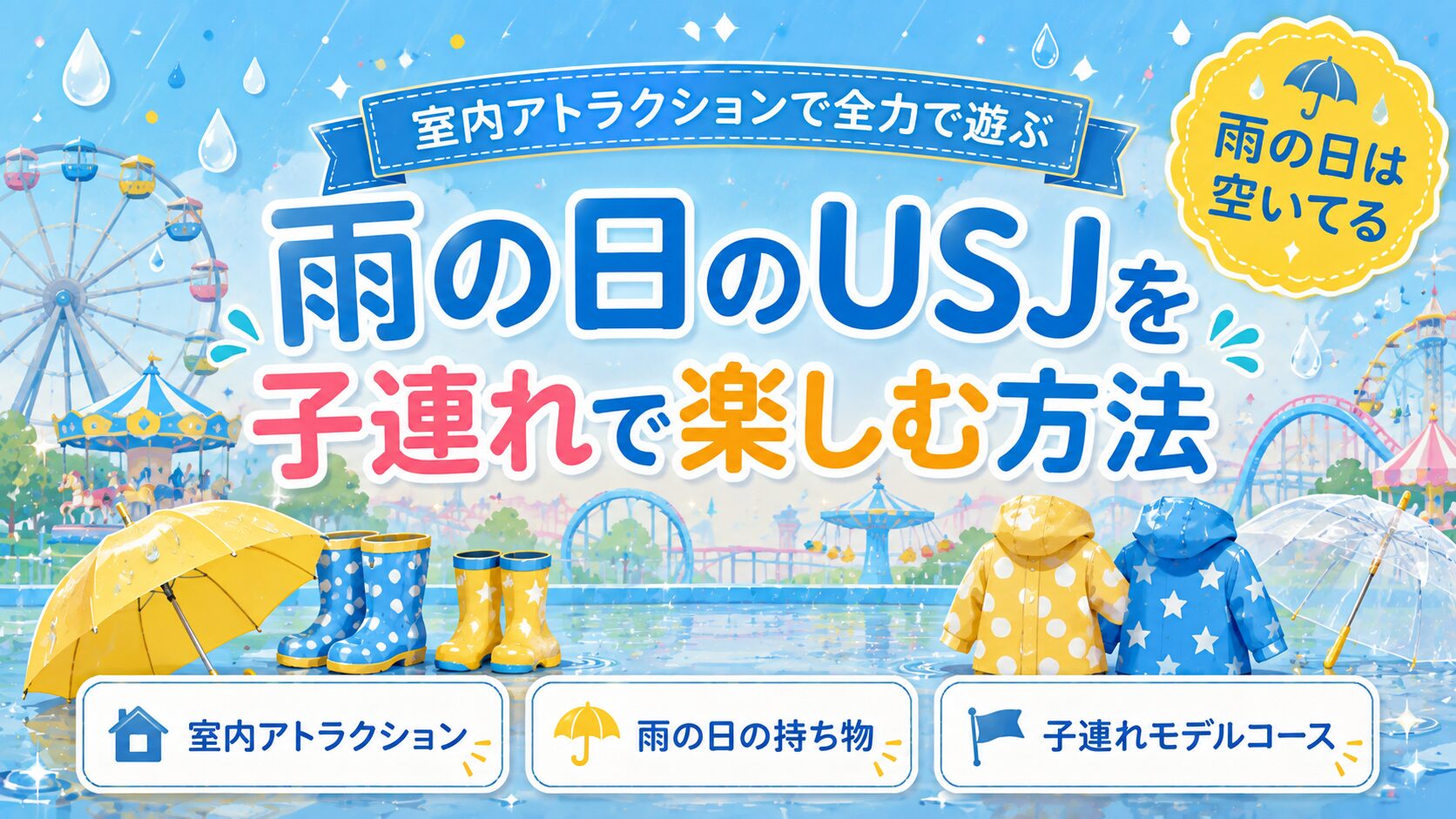 「雨の日のUSJを子連れで楽しむ方法」と書かれたバナー画像。水色とレモンイエローを基調に、黄色い傘、水玉と星柄の長靴、子ども用のレインコート2着、雨粒と水たまり、奥に観覧車やメリーゴーランドなど遊園地の乗り物。「室内アトラクションで全力で遊ぶ」「雨の日は空いてる」「室内アトラクション」「雨の日の持ち物」「子連れモデルコース」の文字入り