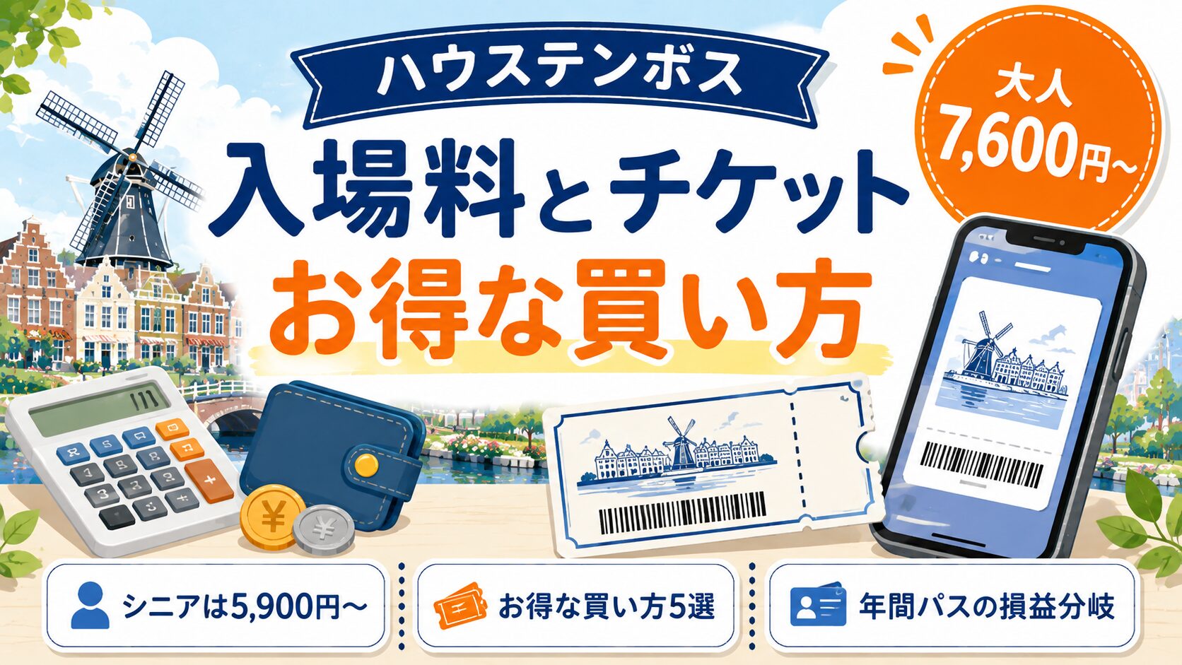 「入場料とチケットお得な買い方」と書かれたバナー画像。白とネイビーを基調に、電卓・財布とコイン・紙のチケット・スマートフォンに表示された電子チケット、奥にオランダ風の街並みと風車。「ハウステンボス」「大人7,600円〜」「シニアは5,900円〜」「お得な買い方5選」「年間パスの損益分岐」の文字入り